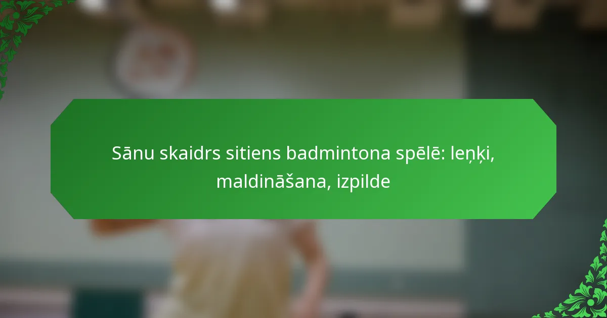 Sānu skaidrs sitiens badmintona spēlē: leņķi, maldināšana, izpilde
