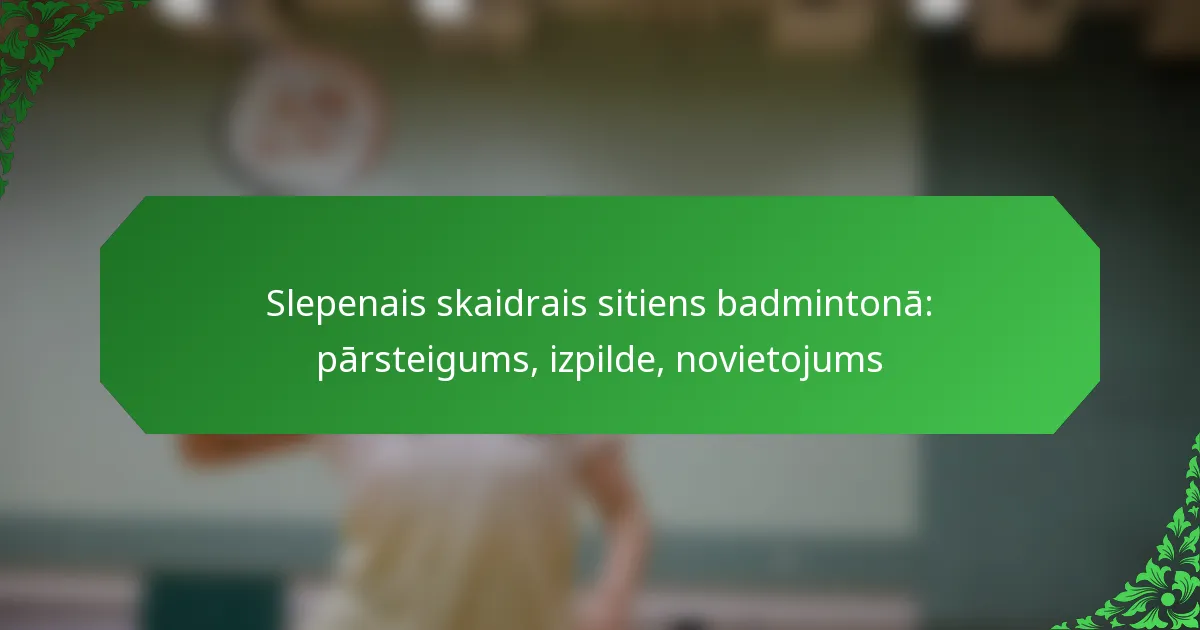 Slepenais skaidrais sitiens badmintonā: pārsteigums, izpilde, novietojums