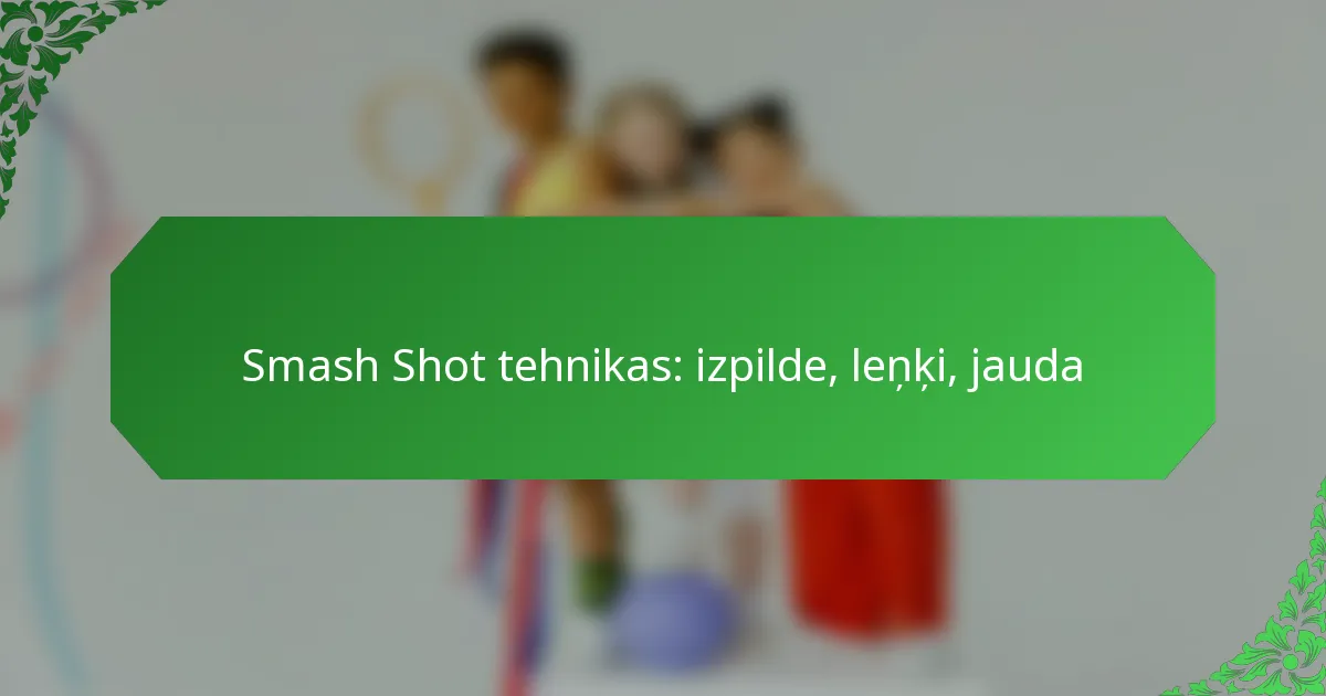 Smash Shot tehnikas: izpilde, leņķi, jauda