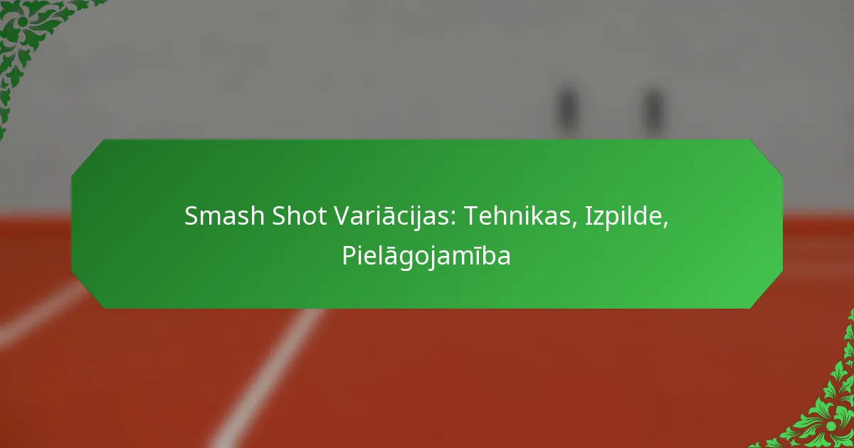 Smash Shot Variācijas: Tehnikas, Izpilde, Pielāgojamība
