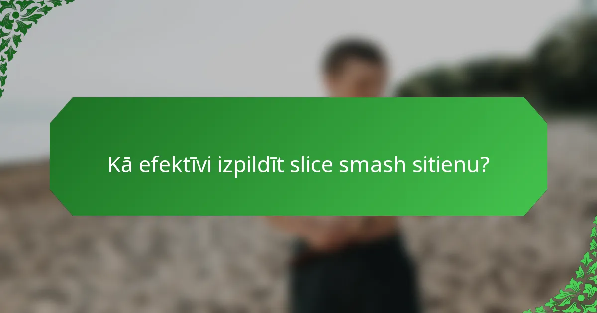 Kā efektīvi izpildīt slice smash sitienu?