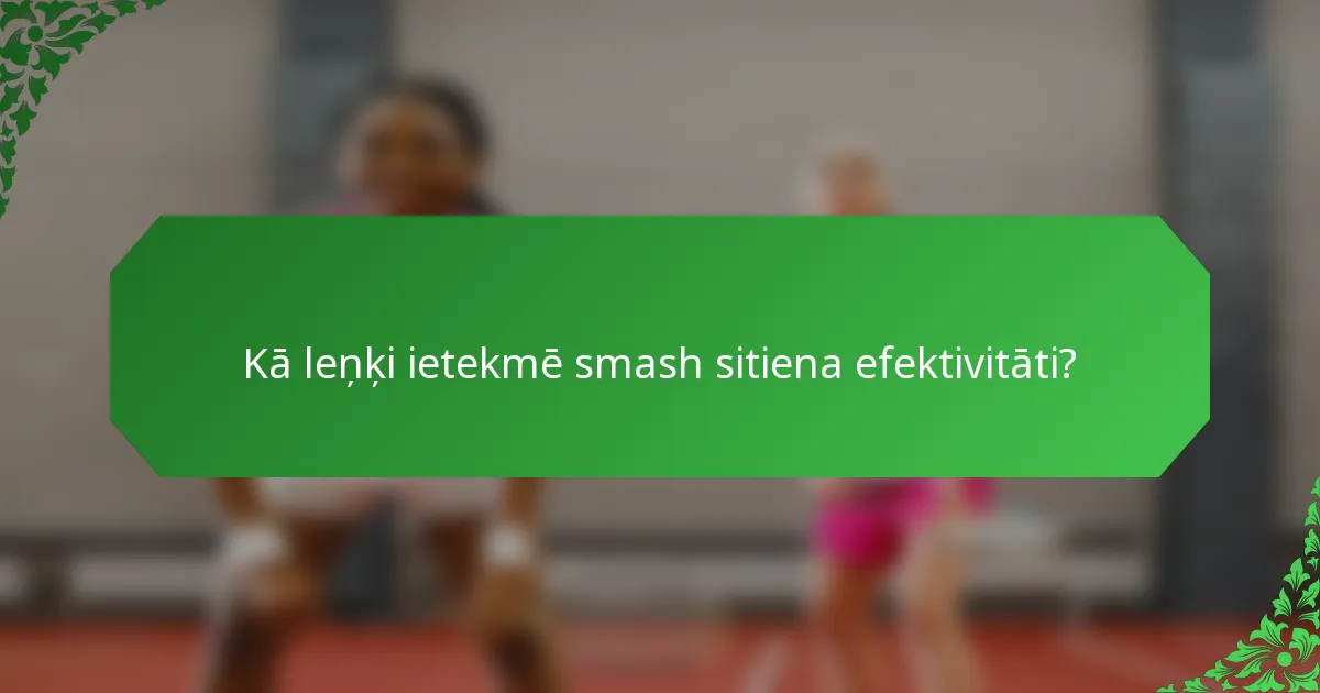 Kā leņķi ietekmē smash sitiena efektivitāti?