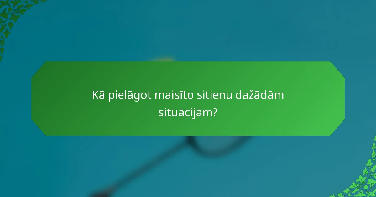 Kā pielāgot maisīto sitienu dažādām situācijām?