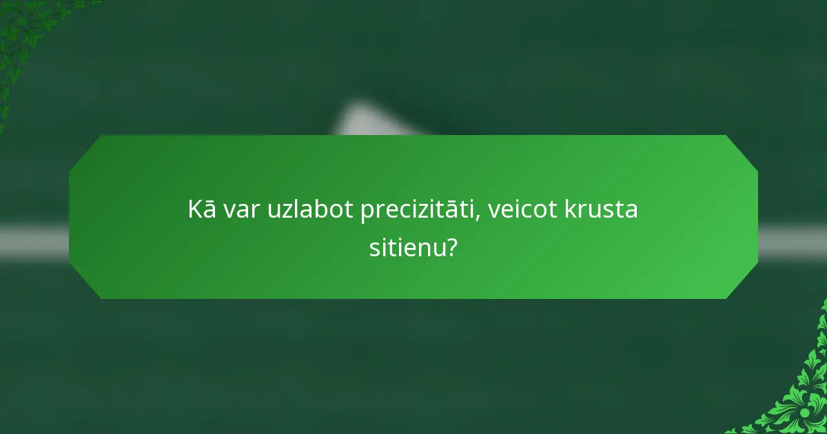 Kā var uzlabot precizitāti, veicot krusta sitienu?