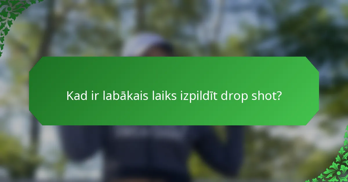 Kad ir labākais laiks izpildīt drop shot?