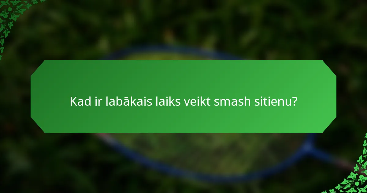 Kad ir labākais laiks veikt smash sitienu?