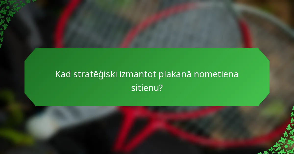 Kad stratēģiski izmantot plakanā nometiena sitienu?