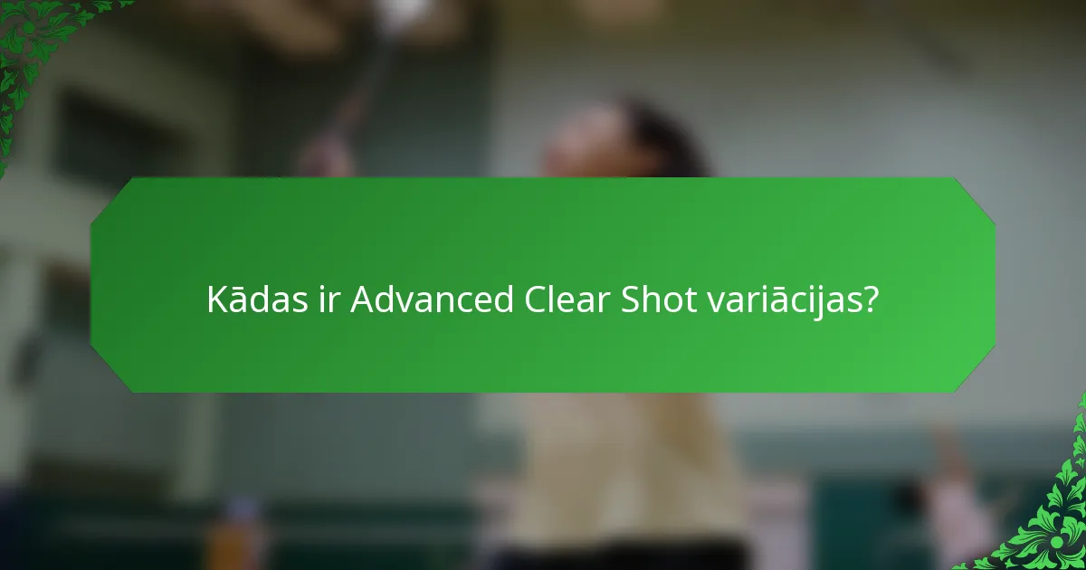 Kādas ir Advanced Clear Shot variācijas?