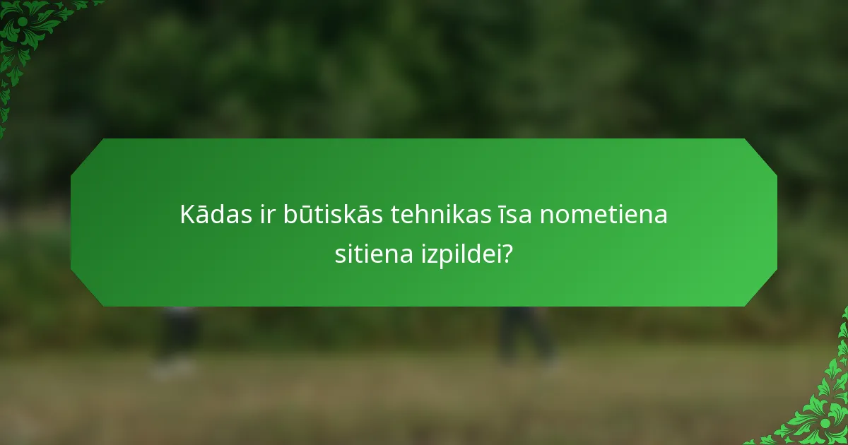 Kādas ir būtiskās tehnikas īsa nometiena sitiena izpildei?