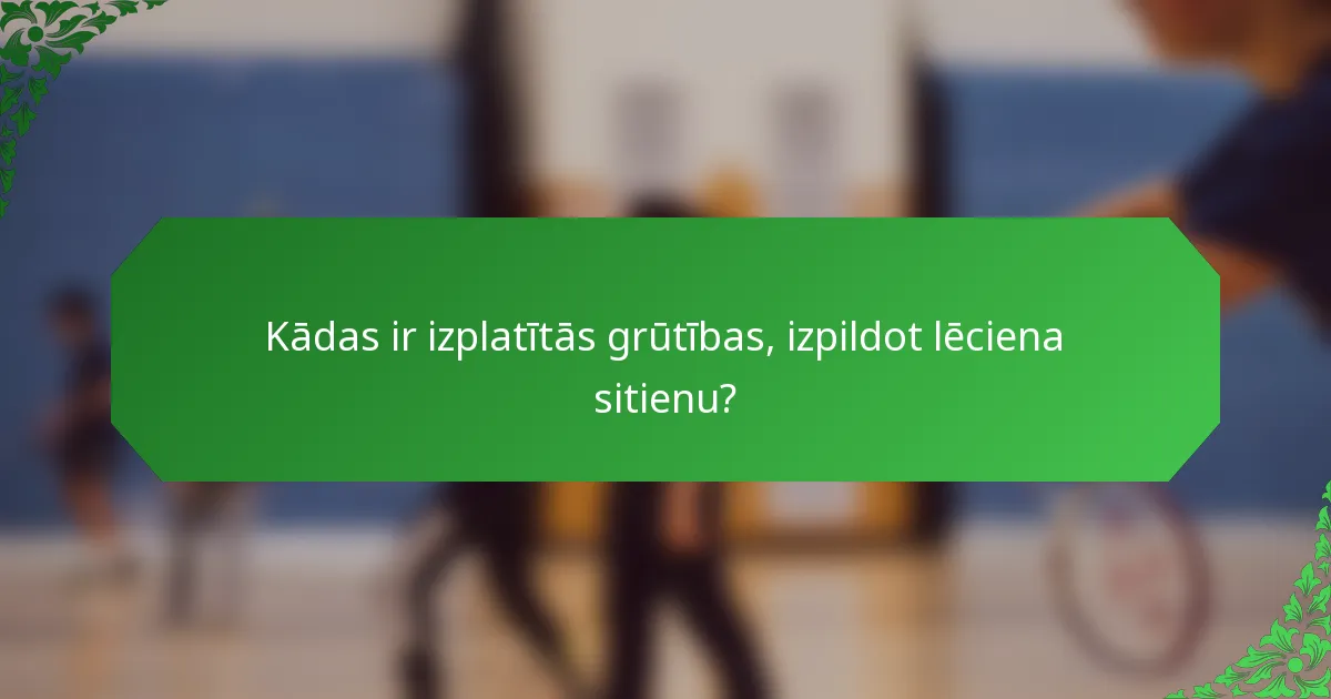 Kādas ir izplatītās grūtības, izpildot lēciena sitienu?