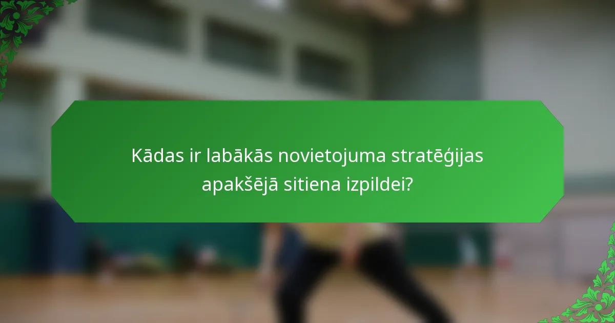 Kādas ir labākās novietojuma stratēģijas apakšējā sitiena izpildei?