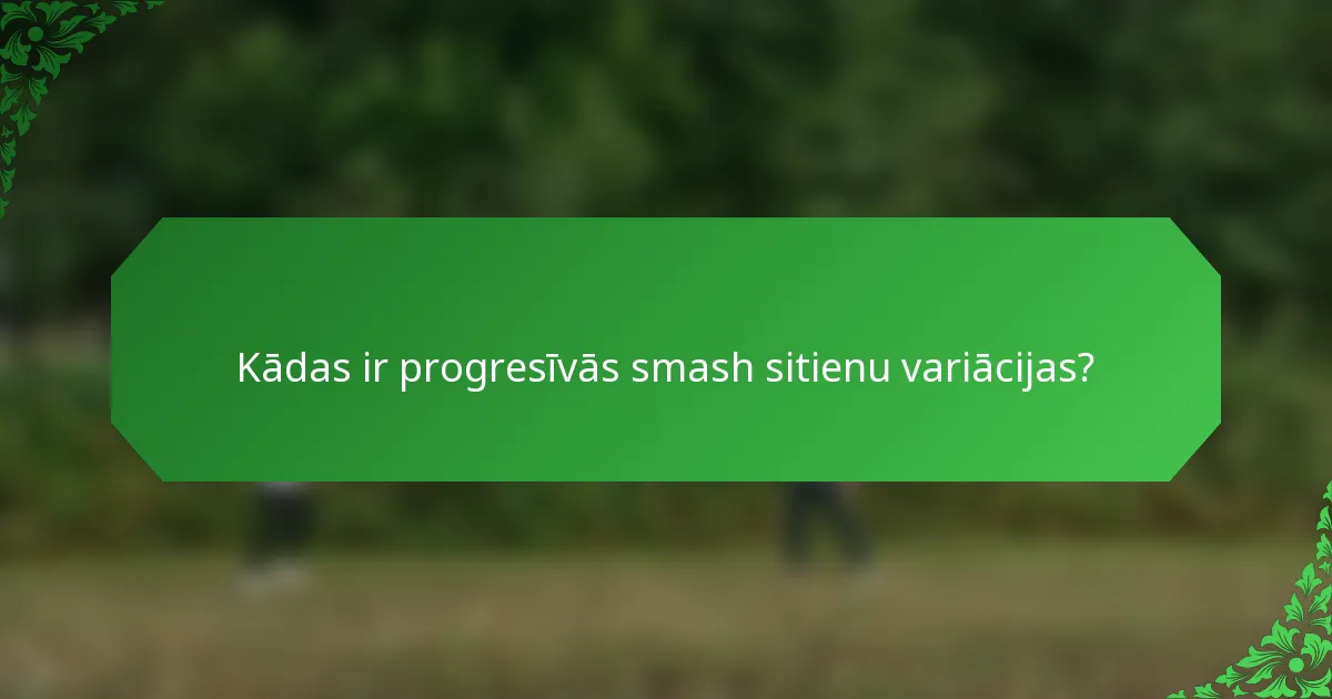 Kādas ir progresīvās smash sitienu variācijas?