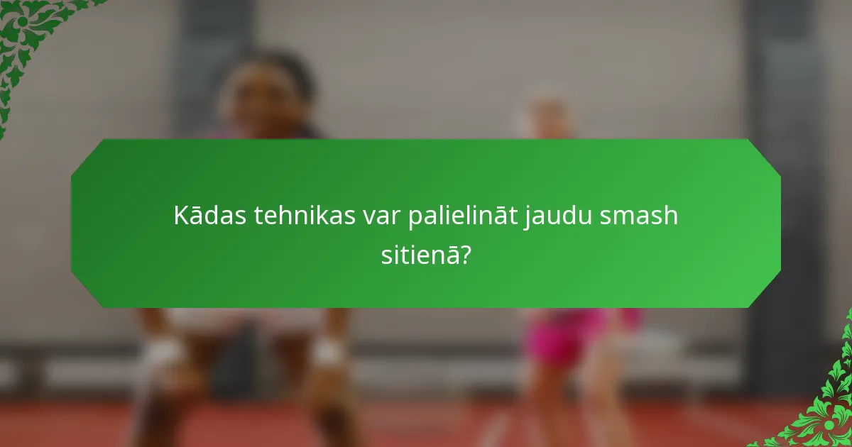 Kādas tehnikas var palielināt jaudu smash sitienā?