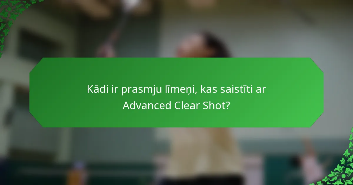 Kādi ir prasmju līmeņi, kas saistīti ar Advanced Clear Shot?